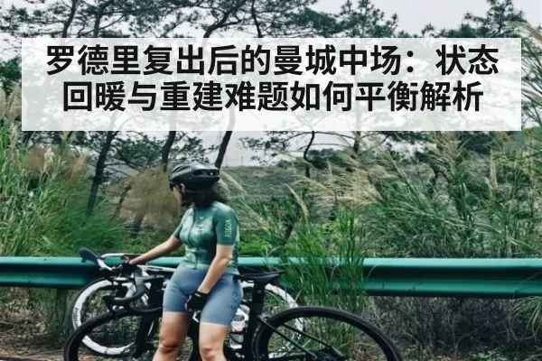 罗德里复出后的曼城中场：状态回暖与重建难题如何平衡解析